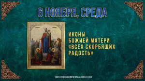 Иконы Божией Матери «Всех скорбящих Радость». 6 ноября 2024г. Православный мультимедийный календарь