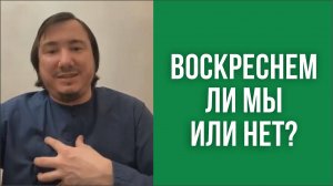 Воскреснем ли мы или нет?