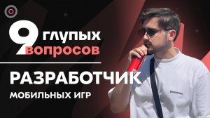 9 глупых вопросов РАЗРАБОТЧИКУ МОБИЛЬНЫХ ИГР