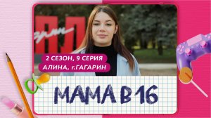 МАМА В 16 | 2 СЕЗОН, 9 ВЫПУСК | АЛИНА, ГАГАРИН