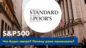 Sp500. Что будет завтра? Почему рано паниковать?