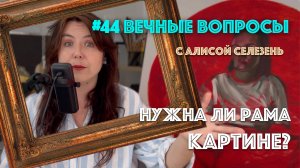 #44 Нужна ли картине рама? | Вечные вопросы с Алисой Селезень