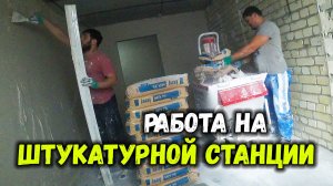 РАБОТА НА ШТУКАТУРНОЙ СТАНЦИИ