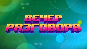 СМОТРИМ, ИГРАЕМ, ОБСУЖДАЕМ: ВЕЧЕРНИЙ РАЗГОВОР