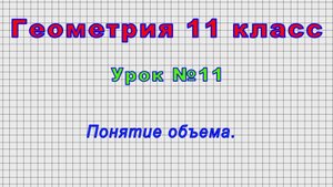Геометрия 11 класс (Урок№11 - Понятие объема.)