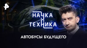 Автобусы будущего — Наука и техника (08.10.2023)