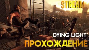 Dying Light  | Прохождение | Стрим #2