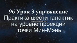 96 Урок 3 упражнение Практика шести галактик на уровне проекции точки Мин-Мэнь