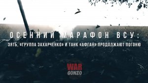 Спецрепортаж WG Осенний марафон ВСУ:
Зять, «группа Захарченко» и танк «Афган» продолжают погоню