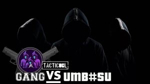 GANG vs UMB/SU#Tacticool