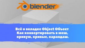 Всё о вкладке Объект. Как конвертировать в меш, кривую, карандаш. Уроки Blender для начинающих.