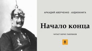 Аркадий Аверченко "Начало конца"