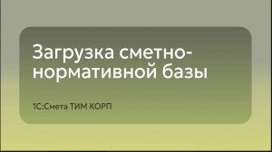 1С:Смета ТИМ КОРП - Загрузка сметно-нормативной базы