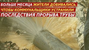 Больше месяца жители добивались, чтобы коммунальщики устранили последствия прорыва трубы.