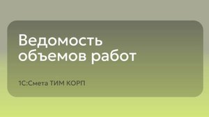 1С:Смета ТИМ КОРП - Ведомость объемов работ