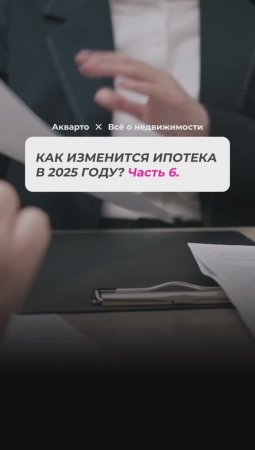 Как изменится ипотека в 2025 году. Часть 6