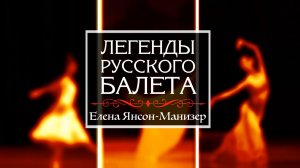 киноцикл "Легенды русского балета". Елена Янсон-Манизер