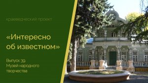 Интересно об известном. Выпуск 39. Музей народного творчества