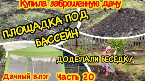 ПОДГОТОВКА ОСНОВАНИЯ ПОД БАССЕЙН INTEX 305×76/ЗАКОНЧИЛИ УСТАНОВКУ ШАТРА/КУПИЛА ЗАБРОШЕННУЮ ДАЧУ