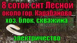 Продается  участок 8 соток с хоз.блоком, скважиной в СНТ Лесной, рядом с д.Степково и г.Карабаново