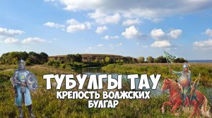 Тубылгы Тау: крепость волжских булгар на реке Шешме.