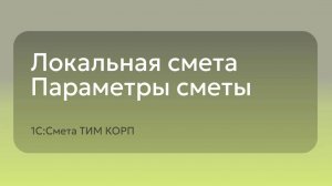 1С: Смета ТИМ КОРП - Локальная смета. Параметры сметы