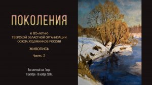 Выставка ПОКОЛЕНИЯ. К 85-летию Тверской областной организации Союза художников России. Часть 2
