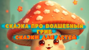 СКАЗКА ПРО ВОЛШЕБНЫЙ ГРИБ / СКАЗКИ ДЛЯ ДЕТЕЙ