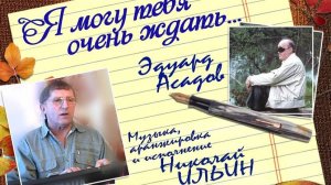 Я могу тебя очень ждать, сл. Э. Асадов, муз., исп. и автор ролика Н. Ильин