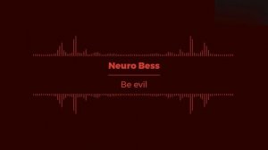 Neuro Bess - Злом будь (Be evil)
