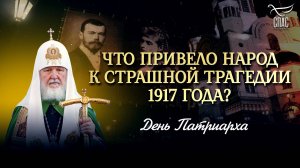 ЧТО ПРИВЕЛО НАРОД К СТРАШНОЙ ТРАГЕДИИ 1917 ГОДА? / ДЕНЬ ПАТРИАРХА