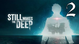 Прохождение Still Wakes the Deep #2 Ужас на каждом шагу