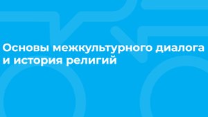 Проморолик онлайн-курса «Основы межкультурного диалога и история религий мира» / ТюмГУ