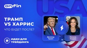 OnFin отзывы. Торговые идеи на сегодня. Трамп vs Харрис: Что будет после?