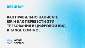 Вебинар «Как правильно написать EIR и как перевести эти требования в цифровой вид в Tangl control»