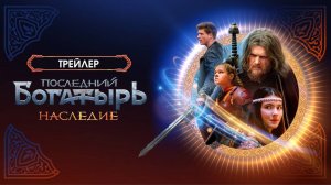 Трейлер к сериалу Последний богатырь. Наследие (2024)