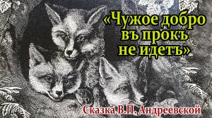 «Чужое добро в прок не идет». Сказка В.П. Андреевской.