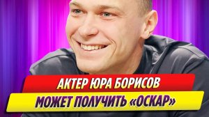 Новости Шоу-Бизнеса ★ Актер Юра Борисов может получить «Оскар»