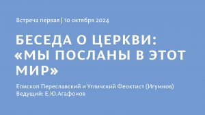 Встреча 1/ Беседа о Церкви. "Мы посланы в этот мир" / Епископ Феоктист (Игумнов). 10.10.2024