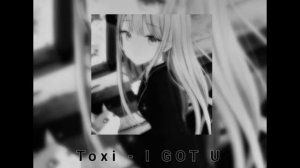 Toxi - I GOT U   SPEED UP (полная версия)