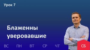 7 урок | 09.11 - Блаженны уверовавшие | Субботняя школа день за днём