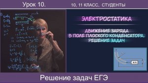 10. Движение заряженных частиц в поле конденсатора. Решение задач  ЕГЭ повышенного уровня сложности