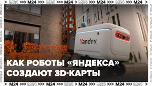 Как роботы "Яндекса" создают 3D-карты: "Техно" - Москва 24