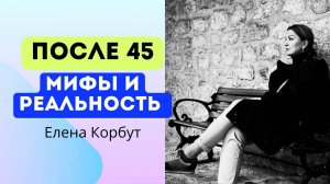 🔥Тебя обманули, что после 45 жизни нет! Елена Корбут #жизньвкайф #жизньмечты #мифы #карьера #цели