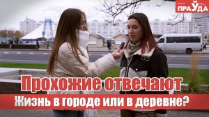 Жить в городе или в деревне? Блиц-опрос для прохожих