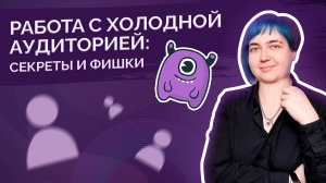 Работа с холодной аудиторией: секреты и фишки