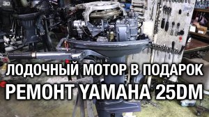 Лодочный мотор в подарок. Ремонт YAMAHA 25DM