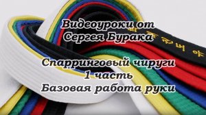 Видеоуроки от Сергея Бурака. Спарринговый чируги. 1 часть. Базовая работа руки.