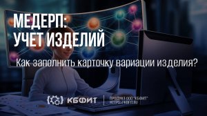 КБФИТ: МЕДЕРП. Как заполнить карточку вариации изделия?