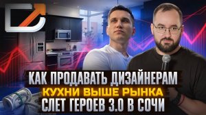 Слет Героев 3.0 в Сочи - Инструкция - Как продавать дизайнерам кухни выше рынка